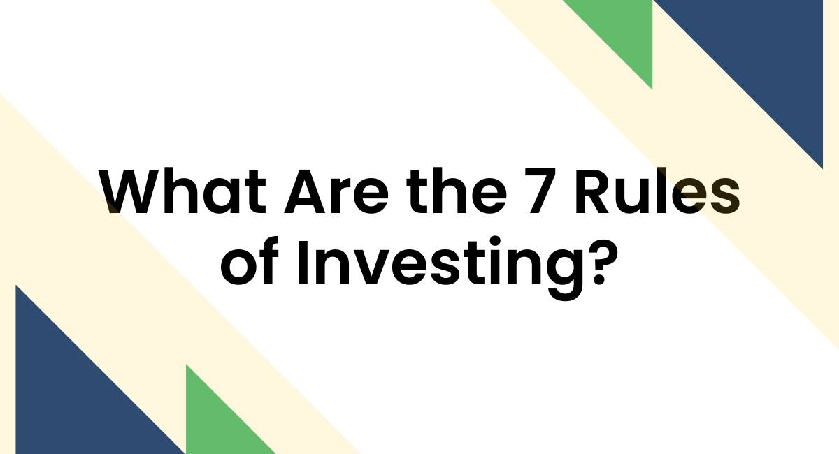 What Are the 7 Rules of Investing?